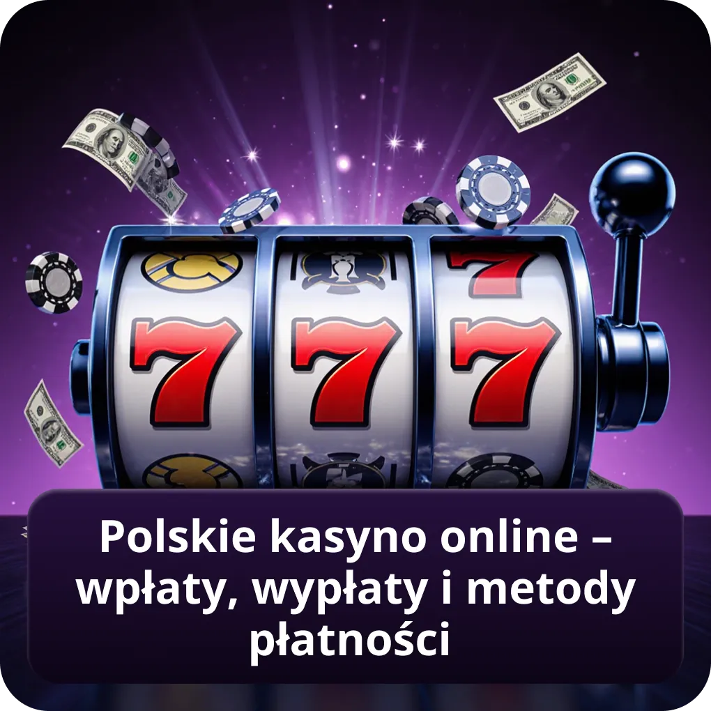 Polskie kasyno online – wpłaty, wypłaty i metody płatności